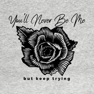 you'll never be me T-Shirt